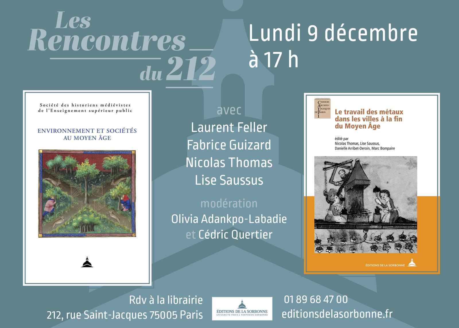 Les Rencontres du 212 - Histoire médiévale, présentation des ouvrages Environnement et sociétés au Moyen Âge et Le travail des métaux dans les villes à la fin du Moyen Âge, le lundi 9 décembre à 17h, avec Laurent Feller, Fabrice Guizard, Nicolas Thomas et Lise Saussus. Modération : Olivia Adankpo-Labadie et Cédric Quertier. Rdv à la librairie : 212, rue Saint-Jacques - 75005 Paris, 01 89 68 47 00