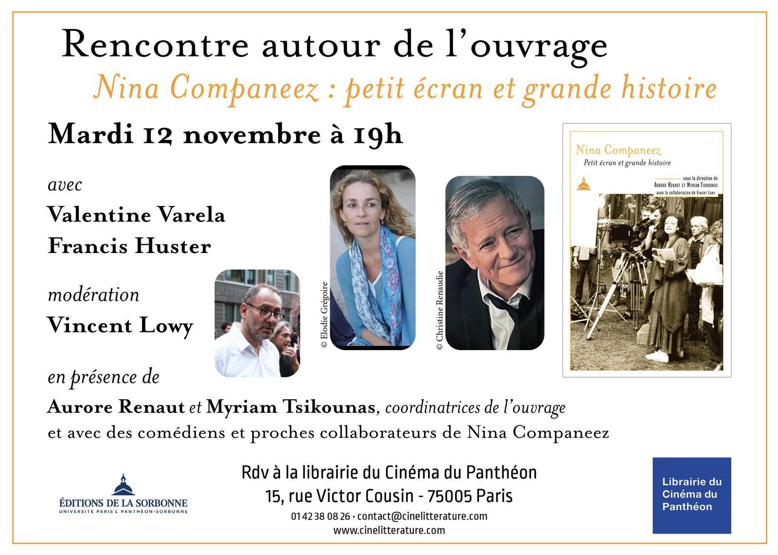 flyer Rencontre autour de l'ouvrage : Nina Companeez : petit écran et grande histoire. Mardi 12 novembre à 19h, à la librairie du Cinéma du Panthéon (15, rue Victor Cousin 7500 Paris), avec Valentine Varela, Francis Huster, modération par Vincent Lowy, et en présence d'Aurore Renaut et Myriam Tsikounas, coordinatrices de l'ouvrage, ainsi que des comédiens et proches collaborateurs de Nina Companeez